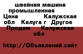 швейная машина промышленная pfaff › Цена ­ 25 000 - Калужская обл., Калуга г. Другое » Продам   . Калужская обл.